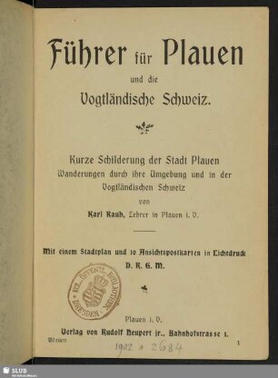 Führer für Plauen und die Vogtländische Schweiz : kurze Schilderung der Stadt Plauen : Wanderungen durch Ihre Umgebung und in der Vogtländischen Schweiz
