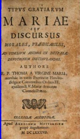 Typvs Gratiarvm Mariae Sev Discursus Morales, Praedicabiles, Ad Fidelivm Animos In Dei-Parae Devotionem Instimvlandos