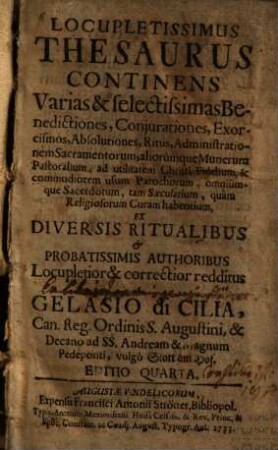 Locupletissimus Thesaurus : Continens Varias & selectissimas Benedictiones, Conjurationes, ... ad utilitatem Christi Fidelium, ... habentium