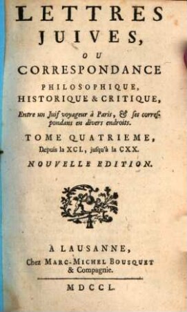 Lettres Juives, ou correspondance philosophique, historique & critique : entre un juif voyageur à Paris, et ses correspondans en divers endroits, 4. Depuis la XCI., jusqu'à la CXX