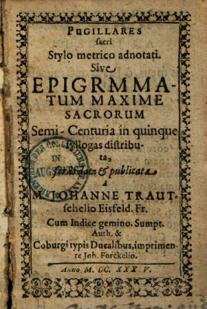 Pugillares sacri stylo metrico adornati : Sive epigram[m]atum maxime sacrorum semi-centuria in quinque syllogas distributa