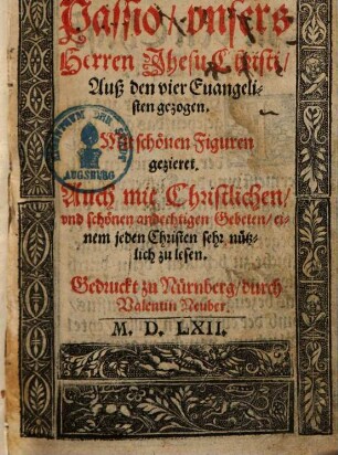 Passio, unsers Herren Jhesu Christi : auß den vier Evangelisten gezogen ; mit schönen Figuren geziert
