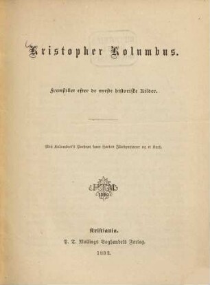 Kristopher Columbus : Fremstillet efter de nyeste historiske Kilder. Med. Kolumbus‛s Portraet samt 14 Illustrationer og. 1 Kart