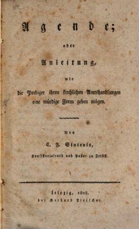 Agende oder Anleitung, wie die Prediger ihren kirchlichen Amtshandlungen eine würdige Form geben mögen