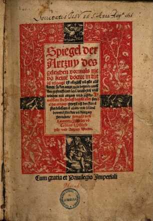 Spiegel der Artzny : des geleichen vormals nie vo[n] keine[m] doctor in tütsch vßgange[n], ist nützlich vn[d] gut alle[n] denen so der artzet radt begerent, auch de[n] gestreiffelte[n] leye[n], welche sich vnd winden mit artzney vmb zegon; In welche[m] du findest bericht aller he[n]del der artzney, gezoge[n] vß den fürne[m]sten büchern [der] alten, mit schöne[n] bewerte[n] stücke[n] vn[d] kürtzwy[li]gen rede[n]