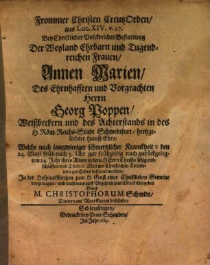 Frommer Christen Creutz-Orden : aus Luc. XIV, 27 bey christlicher ... Bestattung ... Frauen Annen Marien, Herrn Ge. Poppen ... hertzgeliebter Hauß-Ehre ; [Unacum epicediis]