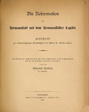Die Reformation in Hermannstadt und dem Hermannstädter Capitel : Festschrift zur vierhundertjährigen Gedächtnisfeier der Geburt Dr. Martin Luthers