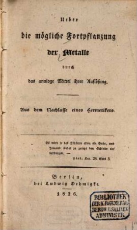 Ueber die mögliche Fortpflanzung der Metalle durch das analoge Mittel ihrer Auflösung : aus dem Nachlasse eines Hermetikers