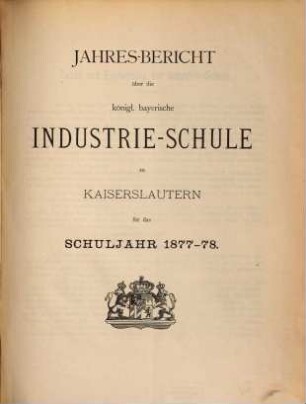 Jahresbericht über die Königlich-Bayerische Industrieschule zu Kaiserslautern : für das Schuljahr. 1877/78
