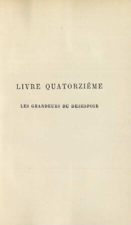 Livre quatorzième. Les grandeurs du désespoir
