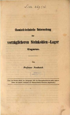 Chemisch-technische Untersuchung der vorzüglicheren Steinkohlen-Lager Ungarns : (Aus dem ??.-Hft. des J. 1851 der Sitz.berichte des math.-naturw. Cl. des K. Ak. J. W. besonders abgedruckt. )