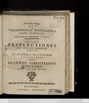 Specimen Primvm: Programma Qvo De Ivrisprvdentia Ecclesiastica Cavte Tractanda, Specimen Primvm Sistit, Simvlqve Praelectiones Per Instans Semestre Aestivvm In Academia Rostochiensi Institvendas, Indicit Ioannes Christianus Qvistorp Ivris Vtrivsqve Doctor