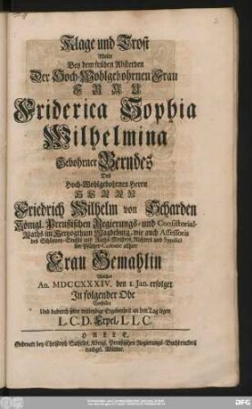 Klage und Trost Wolte Bey dem frühen Absterben Der Hoch-Wohlgebohrnen Frau Frau Friderica Sophia Wilhelmina Gebohrner Berndes Des Hoch-Wohlgebohrnen Herrn Herrn Friedrich Wilhelm von Scharden Königl. Preußischen Regierungs- und Consistorial-Raths im Hertzogthum Magdeburg ... Frau Gemahlin Welches An. MDCCXXXIV. den 1 Jan. erfolget Jn folgender Ode Vorstellen ... L.C.D. Erpel, L.L.C.