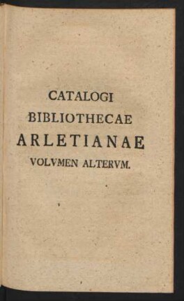 Catalogi Bibliothecae Arletianae Volumen Alterum