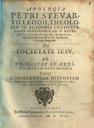 Apologia Petri Stevartii Leodii ... Pro Societate Iesv, Ad Principes Et Ordines Sacri Romani Imperii, Contra Commentitiam Historiam Ordinis Iesvitici, A Polycarpo Leysero Francofvrti Nvper Editam