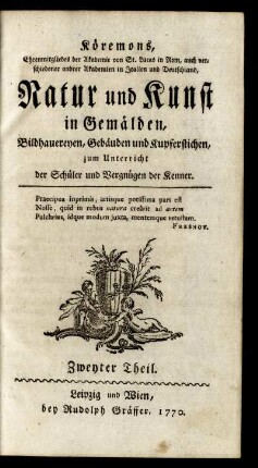 T.2: Köremons, Ehrenmitgliedes der Akademie von St. Lucas in Rom, auch verschiedener andrer Akademien in Italien und Deutschland, Natur und Kunst in Gemälden, Bildhauereyen, Gebäuden und Kupferstichen. Zweyter Theil