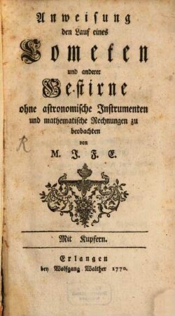 Anweisung den Lauf eines Cometen und anderer Gestirne ohne astronomische Instrumenten und mathematische Rechnungen zu beobachten