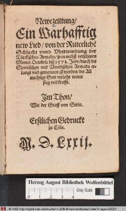 Newe zeittung/|| Ein Warhafftig || new Lied/ von der Ritterlich~e || Schlacht vnnd Vberwindung der || Tuerckischen Armada/ so in nechst verschinen || Monat Octobris diß 1572. Jars/ durch die || Spanischen vnd Venedischen Armada er=||langt vnd gewonnen ist worden ... ||
