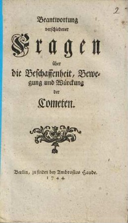 Beantwortung verschiedener Fragen über die Beschaffenheit, Bewegung und Würckung der Cometen