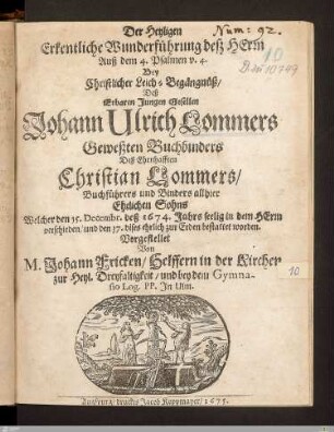 Der Heyligen Erkentliche Wunderführung deß Herrn ... Bey Christlicher Leich-Begängnüß, Deß ... Johann Ulrich Lommers ... Buchbinders ... : Welcher den 15. Decembr. ... 1674 ... verschieden, und den 17. ... bestattet worden