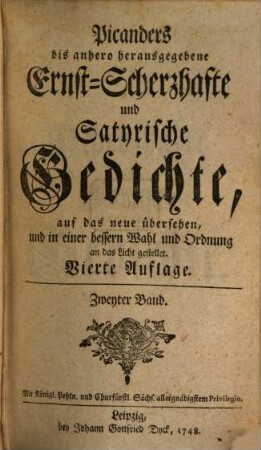 Picanders bis anhero herausgegebene Ernst-Scherzhafte und Satyrische Gedichte : auf das neue übersehen, und in einer bessern Wahl und Ordnung an das Licht gestellet. 2