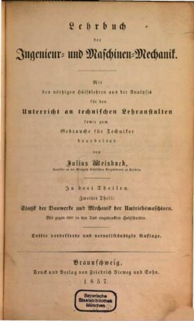 Lehrbuch der Ingenieur- und Maschinen-Mechanik : ohne Anwendung des höhern Calculs für den Unterricht an technischen Lehranstalten sowie zum Gebrauche für Techniker ; in zwei Theilen [später:] in drei Theilen, 2. Statik der Bauwerke und Mechanik der Umtriebsmaschinen : mit gegen 800 in den Text eingedruckten Holzschnitten