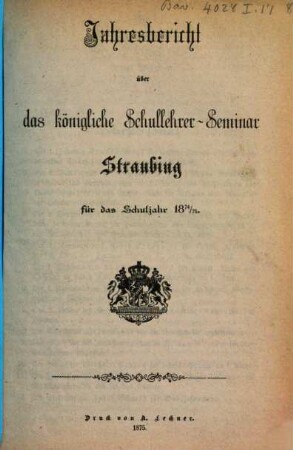 Jahresbericht des K. Schullehrer-Seminars Straubing : für das Schuljahr ..., 1874/75