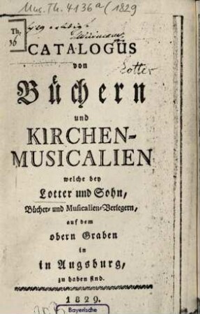 Catalogus von Büchern und Kirchen-Musicalien, welche bey Lotter und Sohn, Bücher- und Musicalien-Verlegern, auf dem obern Graben in Augsburg zu haben sind, 1829