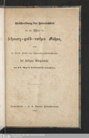 Beschreibung der Feierlichkeit bei der Weihe der schwarz-gold-rothen Fahne, welche die Durchl. Fürstin von Schwarzburg-Sondershausen der hiesigen Bürgerwehr am 24. April huldvollst verehrte