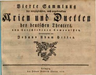 Sammlung der vorzueglichsten, noch ungedruckten Arien und Duetten des deutschen Theaters, von verschiedenen Componisten, herausgegeben von Johann Adam Hiller, 4