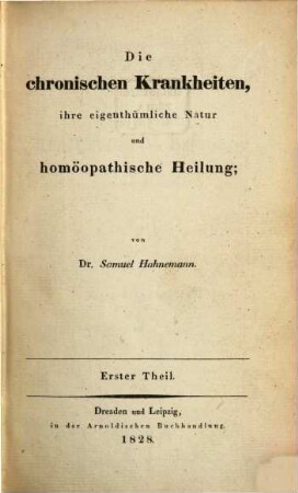 Die chronischen Krankheiten, ihre eigenthümliche Natur und homöopathische Heilung, 1