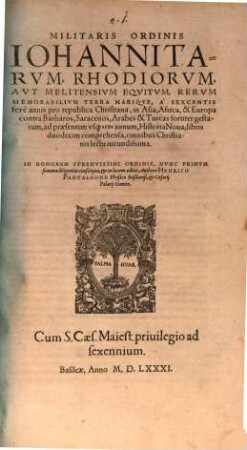 Militaris Ordinis Iohannitarum, Rhodiorum, aut Melitensium Equitum, rerum memorabilium terra marique, à sexcentis ferè annis pro republica Christiana, in Asia, Africa, & Europa contra Barbaros, Saracenos, Arabes & Turcas fortiter gestarum, ad praesentem usque 1581 annum, Historia nova, libris duodecim comprehensa, omnibus Christianis lectu iucundissima