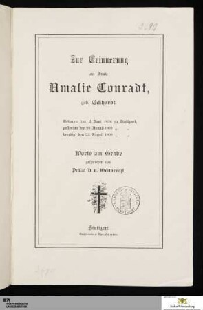 Zur Erinnerung an Frau Amalie Conradt, geb. Eckhardt : geboren den 2. Juni 1836 zu Stuttgart, gestorben den 20. August 1909 [zu Stuttgart], beerdigt den 22. August 1909 [zu Stuttgart]