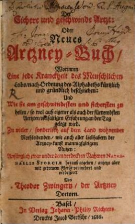 Der sichere und geschwinde Artzt, oder neues Artzney-Buch : worinnen eine jede Kranckheit des menschlichen Leibs, nach Ordnung des Alphabeths kürtzlich und gründlich beschrieben und wie sie am geschwindesten und sichersten zu heilen ...