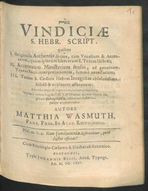 Vindiciae S. Hebr. Script. : quibus I. Originalis Authentia divina, tam Vocalium & Accentuum, quam ipsarum Literarum S. Textus Hebraei; II. Accentuum Ministerium sensus, ad genuinam Textus Sacri interpretationem, summe necessarium; III. Totius S. Codicis Hebraei Integritas absolutissima; solide & evidenter afferuntur: Adversus impia & imperita multorum praeiudicia; imprimis contra Capelli, Vossii F. & Waltoni Autoris Operis Anglicani polyglōttu, assertiones falsissimas pariter ac perniciosas