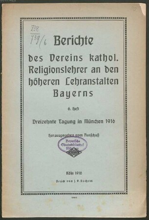 Berichte des Vereins Kathol. Religionslehrer an den höheren Lehranstalten Bayerns : ... Tagung in .... 6. 1916