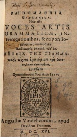 Paedomachia Graecanica : h.e. voces Artis grammaticae interrogationibus et responsionibus accomodatae ; in usum gymnasiorum S. I.