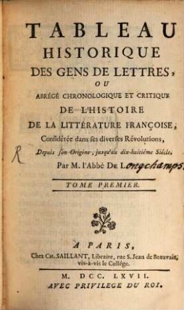 Tableau Historique Des Gens De Lettres, Ou Abrégé Chronologique Et Critique De L'Histoire De La Littérature Françoise : Considérée dans ses diverses Révolutions, Depuis son Origine, jusqu'au dix-huitième Siècle. 1