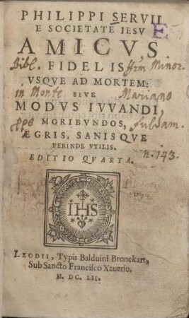 Philippi Servii e Societate Iesv Amicvs fidelis vsque ad mortem : sive Modvs ivvandi moribvndos, ægris, sanisqve perinde vtilis ...