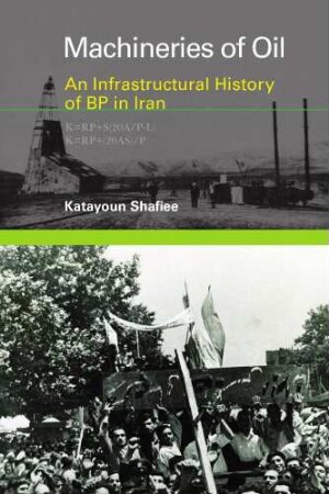 Machineries of oil : an infrastructural history of BP in Iran
