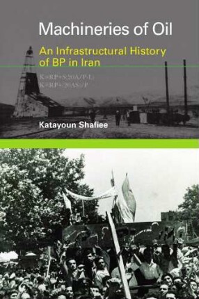 Machineries of oil : an infrastructural history of BP in Iran
