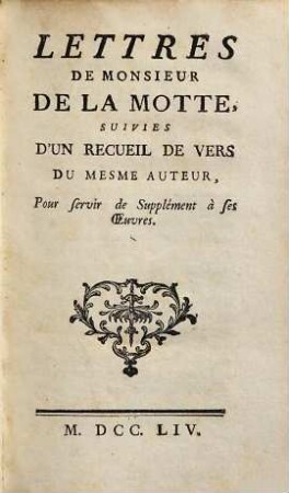Oeuvres De Monsieur Houdar De La Motte, .... [10], Lettres De Monsieur De La Motte : Suivies D'Un Recueil De Vers Du Mesme Auteur, Pour servir de Supplément à ses Oeuvres