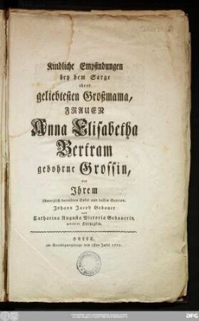 Kindliche Empfindungen bey dem Sarge ihrer geliebtesten Großmama, Frauen Anna Elisabetha Bertram gebohrne Grossin