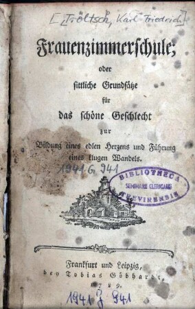 Frauenzimmerschule; oder sittliche Grundsätze für das schöne Geschlecht zur Bildung eines edlen Herzens und Führung eines klugen Wandels