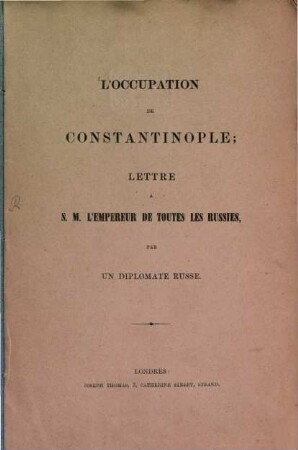 L' Occupation de Constantinople : lettre à S. M. l'Empereur de toutes les Russies. Par un diplomate russe