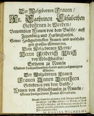 Der Wolgebornen Frauen/ Fr. Cathrinen Elisabethen Gebohrnen de Wreden/ Verwittibten Frauen von dem Busche/ auff Ippenburg und Harlinghausen. Seiner Hochgeehrtesten Frauen und wolthätigen grossen Gönnerinn. Dem Wolgebornen Herrn/ Herrn Friderich Ulrich von Münchhausen/ Erbherrn zu Rinteln [...] Der Wolgebornen Frauen Frauen Annen Dorotheen Gebohrnen von dem Busche [...]