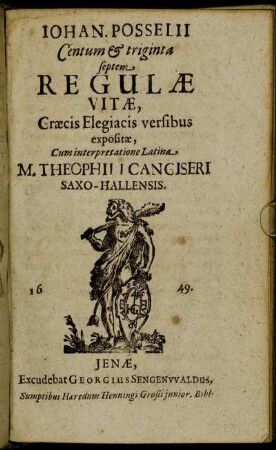 Johan. Posselii Centum & triginta septem Regulae Vitae : Graecis Elegiacis versibus expositae, Cum interpretatione Latina M. Theophili Cangiseri Saxo-Hallensis.