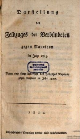 Darstellung des Feldzuges der Verbündeten gegen Napoleon im Jahr 1813 : voran eine kurze Uebersicht des Feldzuges Napoleon gegen Rußland im Jahr 1812