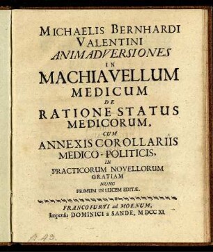 Michaelis Bernhardi Valentini Animadversiones In Machiavellum Medicum De Ratione Status Medicorum : Cum Annexis Corollariis Medico-Politicis, In Practicorum Novellorum Gratiam