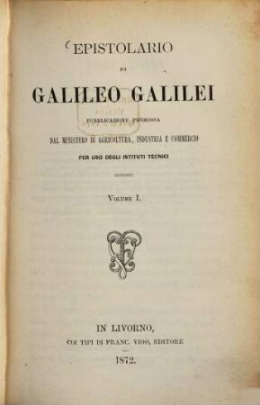 Epistolario di Galileo Galilei : pubblicazione promossa dal Ministero di Agricoltura, Industria e Commercio por uso degli Istituti Technici. 1